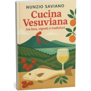 Cucina Vesuviana - Tra Lava, Vigneti e Tradizione di Nunzio Saviano